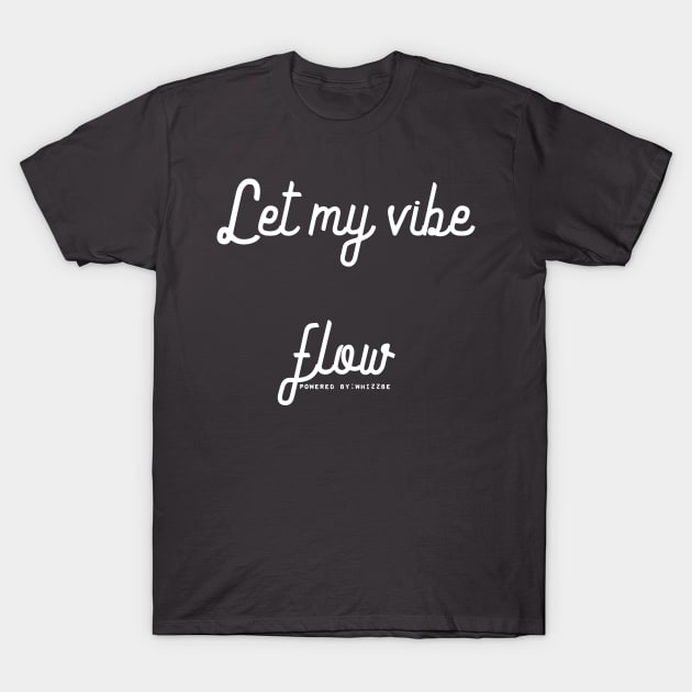 Let my vibe flow | positive slogan | free-spirited nature and positive attitude T-Shirt by WHIZZBE